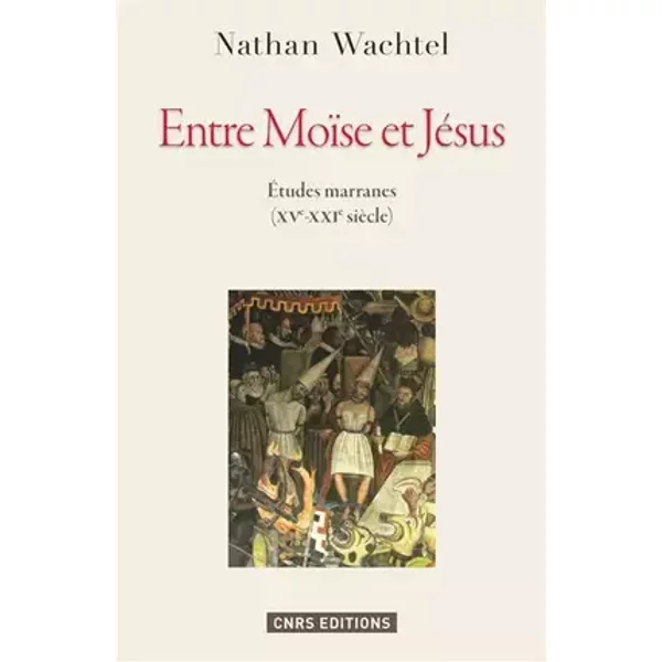 Entre Moïse et Jésus. Etudes marranes XVe - XXIe siècles - Nathan Wachtel