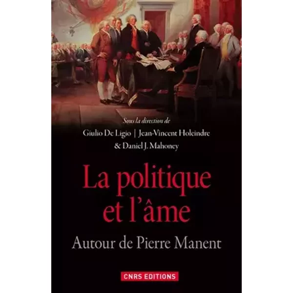 La Politique et l'âme. Autour de Pierre Manent - Giulio De ligio, Jean-vincent Holeindre, Daniel j. Mahoney