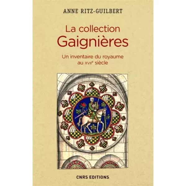 La Collection Gaignères. Un inventaire du royaume au XVIIe siècle - Anne Ritz-Guilbert