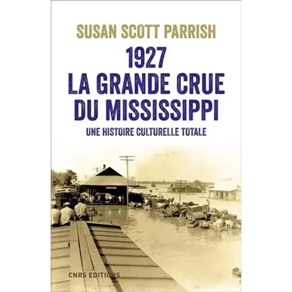 1927, La grande crue du Mississippi - Une histoire culturelle totale - Susan Scott Parrish