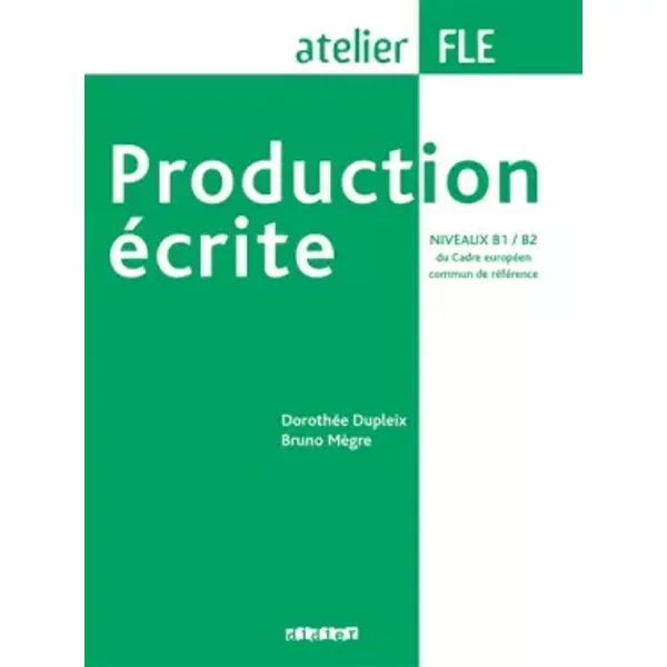 Production écrite niveaux B1-B2 - Livre - Dorothée Dupleix, Bruno Megre