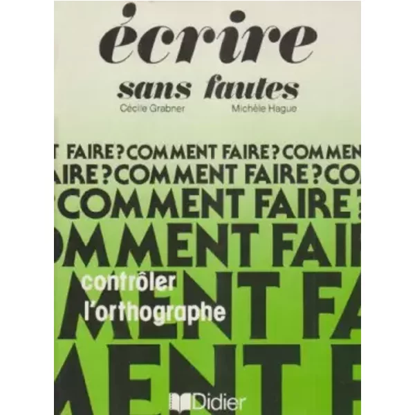 Ecrire sans fautes : Livret d'entraînement pour l'autocontrôle de l'orthographe - C. Grabner