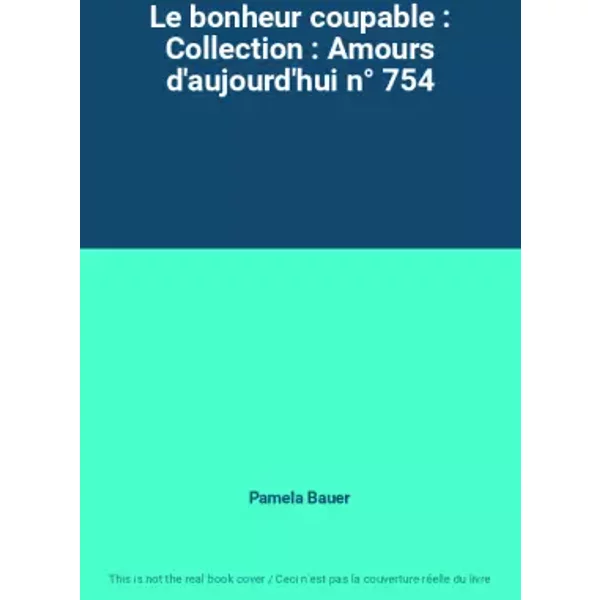 Le Bonheur Coupable : Collection : Amours D'aujourd'Hui N° 754 - Pamela Bauer-image