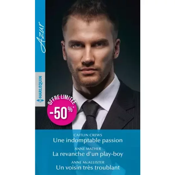 Une indomptable passion - La revanche d'un play-boy - Un voisin très troublant - Caitlin Crews, Anne Mather, Anne McAllister