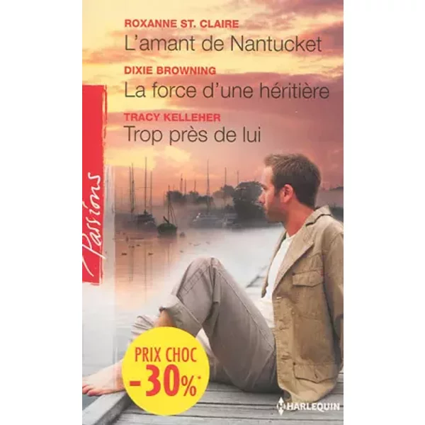 L'amant de Nantucket ; La force d'une héritière ; Trop près de lui - Roxanne St. Claire, Amanda Browning, Tracy Kelleher, Sylvette Guiraud, Francine Sirven