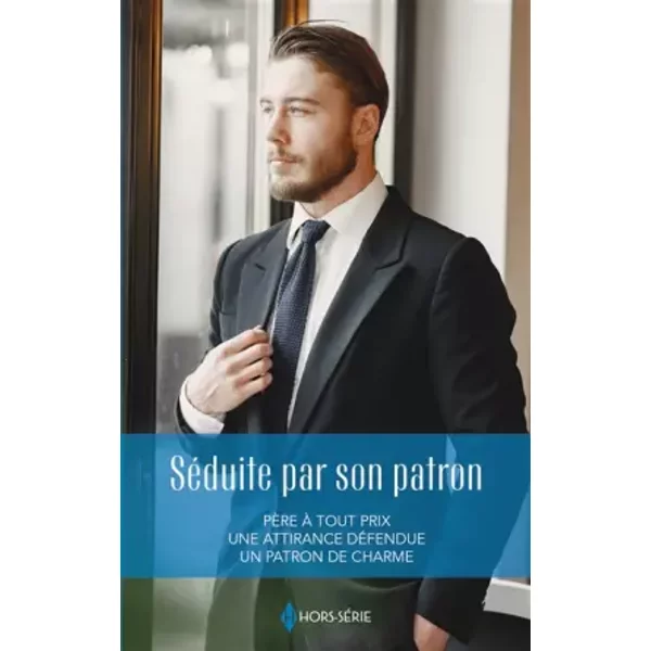 Séduite par son patron: Père à tout prix - Une attirance défendue - Un patron de charme - Maureen Child, Kate Hewitt, Jessica Hart