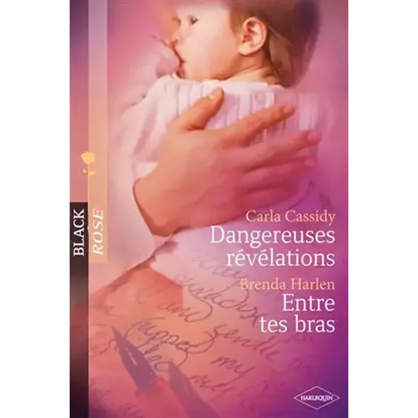 Dangereuses révélations ; Entre tes bras - Carla Cassidy, Brenda Harlen