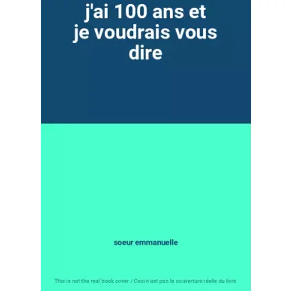 j'ai 100 ans et je voudrais vous dire - soeur emmanuelle