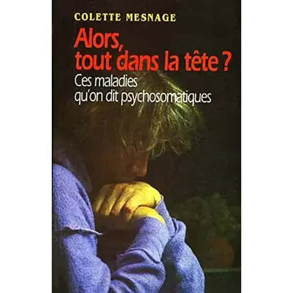 Alors tout dans la tëte ? ces maladies qu'on dit psychosomatiques