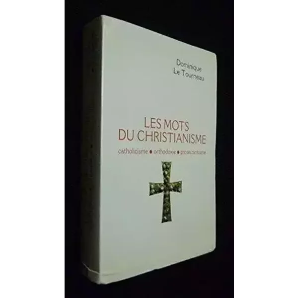 Les mots du christianisme : Catholicisme, protestantisme, orthodoxie - Le Tourneau Dominique