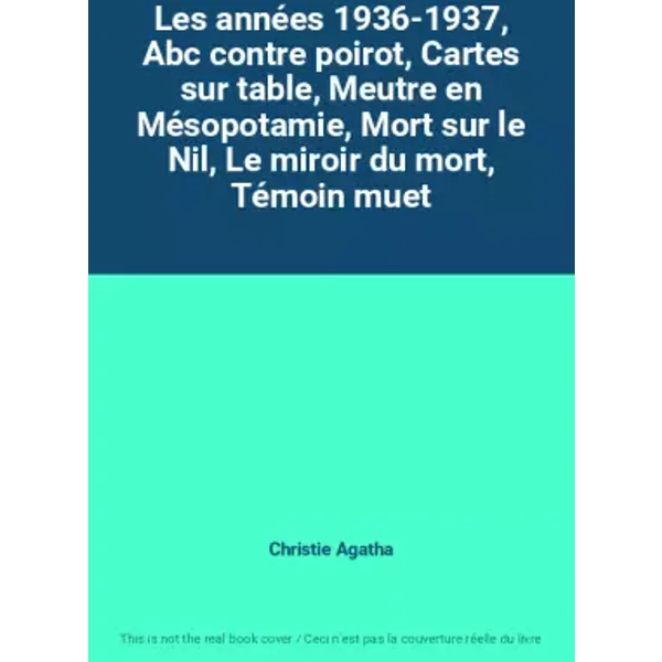 Les années 1936-1937, Abc contre poirot, Cartes sur table, Meutre en Mésopotamie, Mort sur le Nil, Le miroir du mort, Témoin muet - Christie Agatha