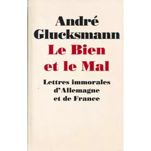 Le Bien Et Le Mal. Lettres Immorales D'allemagne Et De France - Glicksmann André-image