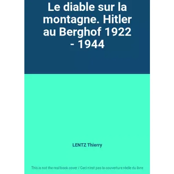 Le diable sur la montagne. Hitler au Berghof 1922 - 1944 - LENTZ Thierry