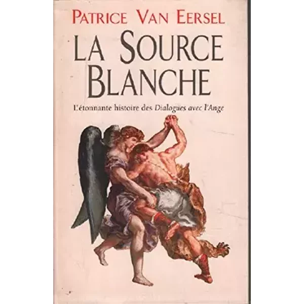 La Source Blanche - L'étonnante Histoire Des "Dialogues Avec L'ange"