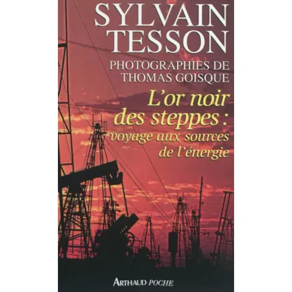L'or noir des steppes : Voyage aux sources de l'énergie - Sylvain Tesson