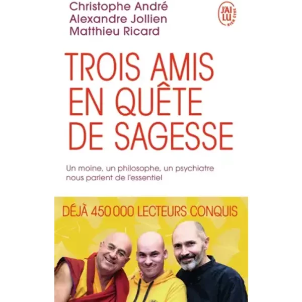 Trois Amis En QuêTe De Sagesse : Un Moine, Un Philosophe, Un Psychiatre Nous Parlent De L'essentiel - Christophe Andre, Matthieu Ricard, Alexandre Jollien-image