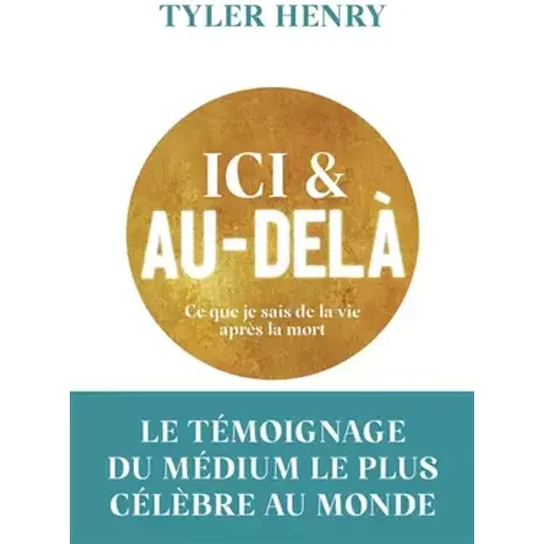 Ici et au-delà: Ce que je sais de la vie après la mort - Tyler Henry