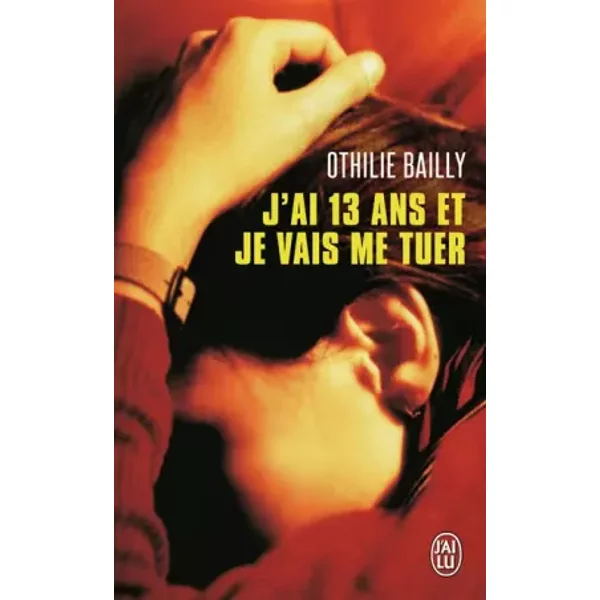 J'ai 13 Ans Et Je Vais Me Tuer - Othilie Bailly-image