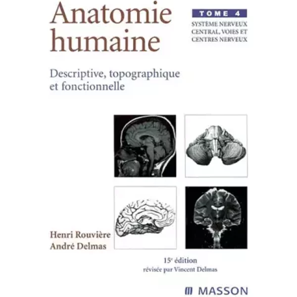 Anatomie humaine. Descriptive, topographique et fonctionnelle. Système nerveux central, voies et cen - Henri Rouvière, André Delmas