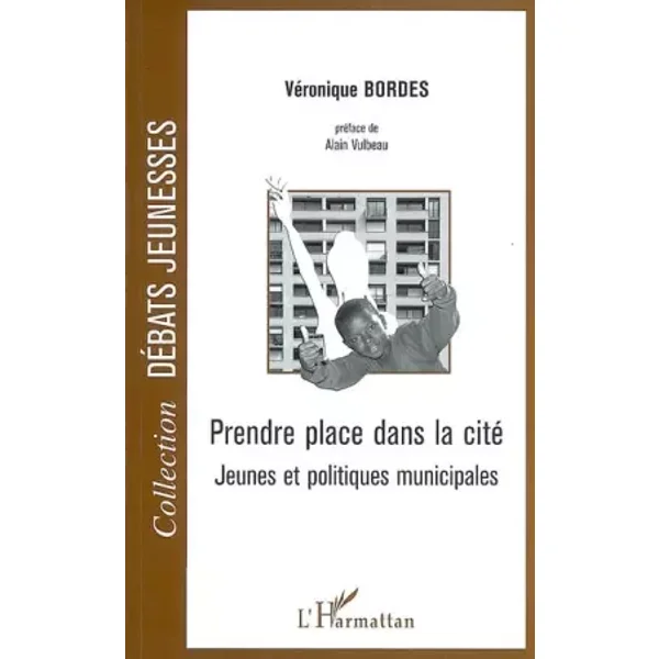 Prendre place dans la cité: Jeunes et politiques municipales - Véronique Bordes