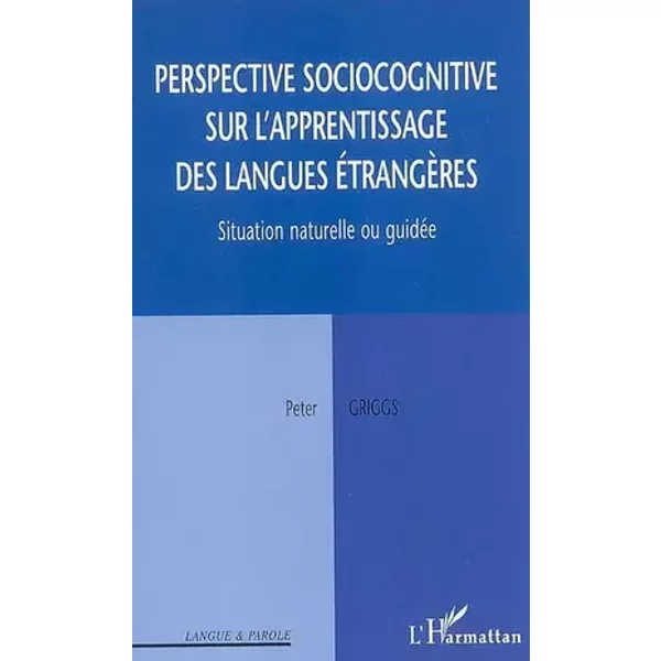 Perspective sociocognitive sur l'apprentissage des langues étrangères: Situation naturelle ou guidée - Peter Griggs