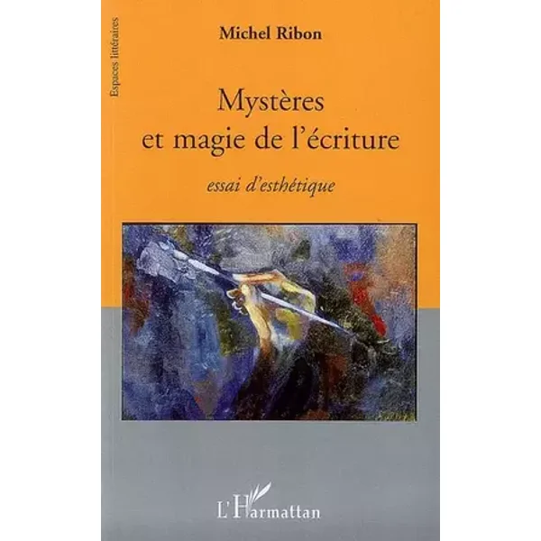 Mystères et magie de l'écriture : Essai d'esthétique - Michel Ribon