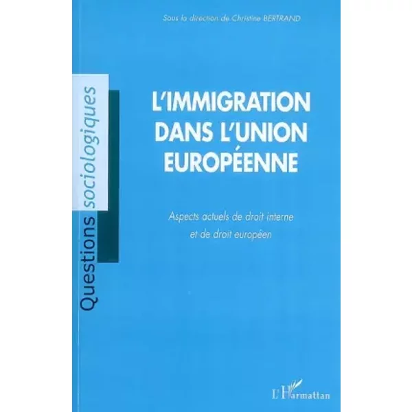L'immigration dans l'Union européenne: Aspects actuels de droit interne et de droit européen - Christine Bertrand