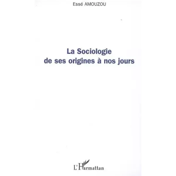 La sociologie de ses origines à nos jours - Essè Amouzou