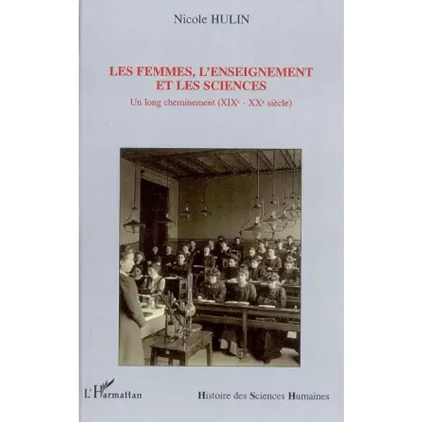 Les femmes, l'enseignement et les sciences: Un long cheminement (XIXe-XXe siècle) - Nicole Hulin