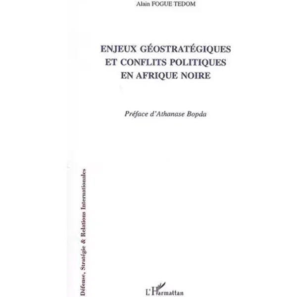 Enjeux géostratégiques et conflits politiques en Afrique noire - Alain Fogue Fogue Tedom