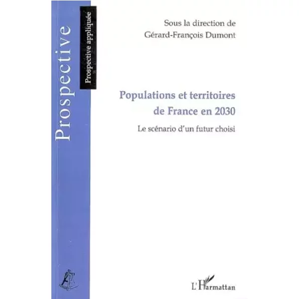 Populations et territoires de France en 2030 : Le scénario d'un futur choisi - Gérard-François Dumont, Collectif