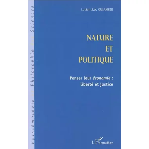 Nature et politique : Penser leur économie : liberté et justice - Lucien-Samir Oulahbib