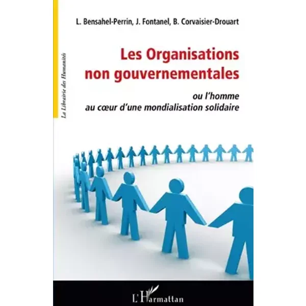Les organisations non gouvernementales ou l'homme au coeur d'une mondialisation solidaire - Bénédicte Corvaisier-Drouart, Liliane Bensahel-Perrin, Jacques Fontanel