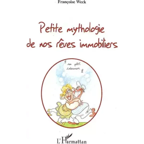 Petite mythologie de nos rêves immobiliers - Françoise Weck