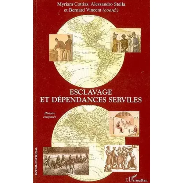 Esclavage et dépendances serviles: Histoire comparée - Coordonné par Myriam Cottias, Alessandro Stella et Bernard Vincent