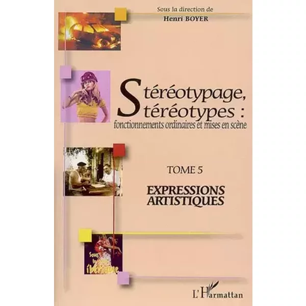 Stéréotypage, stéréotypes: Fonctionnements ordinaires et mises en scène Tome 5 : Expressions artistiques - Henri Boyer