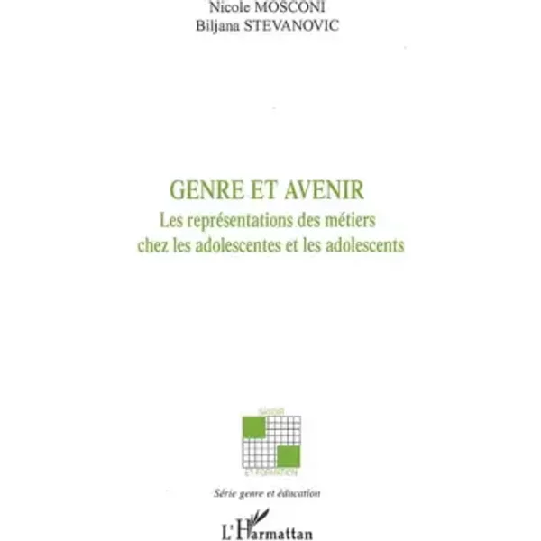 Genre et avenir: Les représentations des métiers chez les adolescentes et adolescents - Nicole Mosconi, Biljana Stevanovic