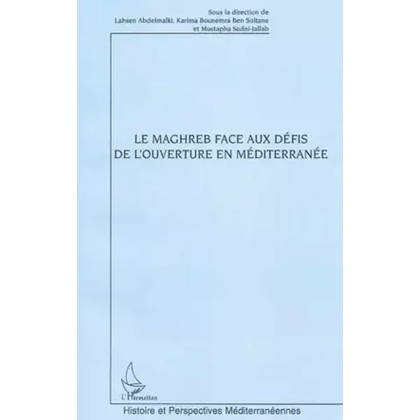 Le Maghreb face aux défis de l'ouverture en Méditerranée - Sous la direction de Lahsen Abdelmalki, Karima Bounemra Ben Soltane et Mustapha Sadni-Jallab