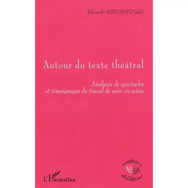 Autour du texte théâtral: Analyses de spectacles et témoignages du travail de mise en scène - Edoardo Esposito (éd.)