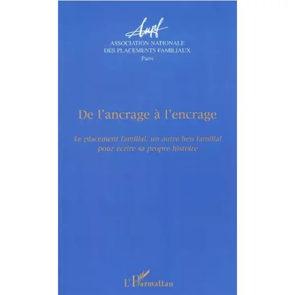 De l'ancrage à l'encrage: Le placement familial, un autre lieu familial pour écrire sa propre histoire - ANPF (Association Nationa ANPF (Association Nationale des Placements Familiaux)