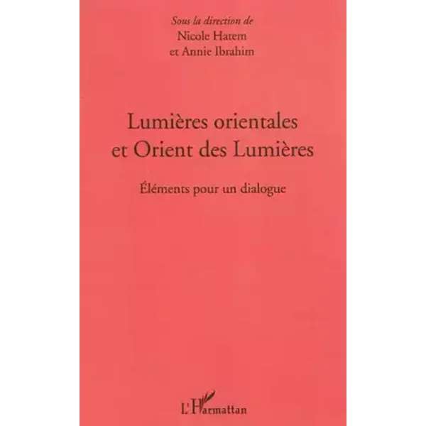 Lumières orientales et Orient des Lumières: Eléments pour un dialogue - Annie Ibrahim