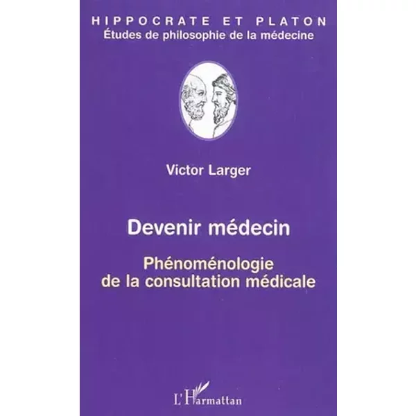 Devenir médecin: Phénoménologie de la consultation médicale - Victor LARGER