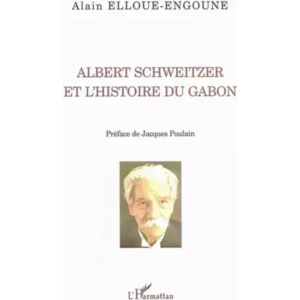 Albert Schweitzer et l'histoire du Gabon - Alain Elloue-Engoune
