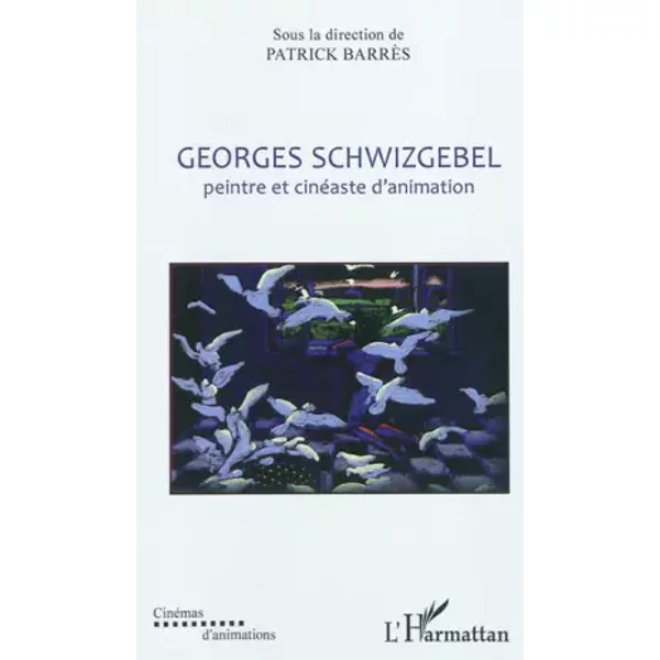 Georges Schwizgebel: Peintre et cinéaste d'animation - Patrick BARRES