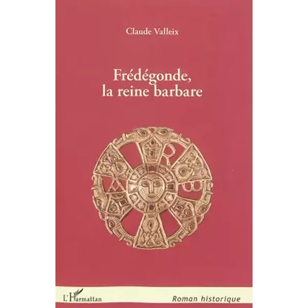 Frédégonde, la reine barbare - Claude Valleix