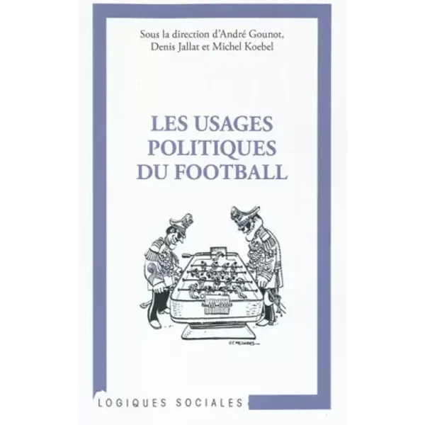 Usages Politiques du Football - André Gounot, Denis Jallat, Michel Koebel, Collectif