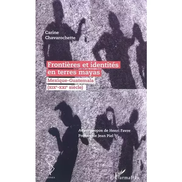 Frontières et identités en terres mayas - Carine Chavarochette