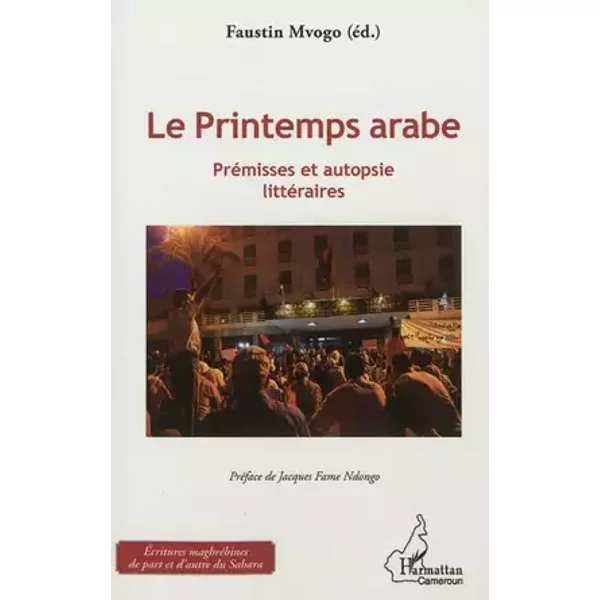 Le Printemps arabe: Prémisses et autopsie littéraires - Faustin Mvogo