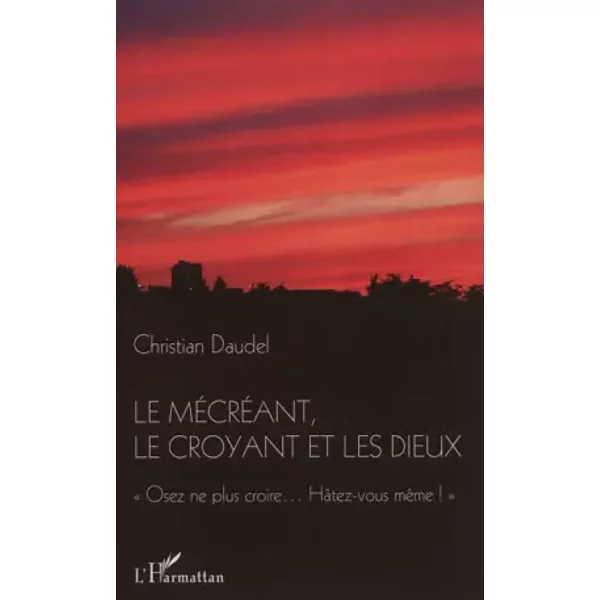 Le MéCréAnt, Le Croyant Et Les Dieux: Osez Ne Plus Croire...HâTez-Vous MêMe!"" - Christian Daudel-image