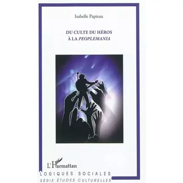 Du Culte du Heros a la Peoplemania - Isabelle Papieau